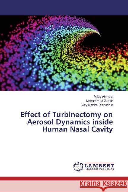 Effect of Turbinectomy on Aerosol Dynamics inside Human Nasal Cavity Ahmadi, Milad; Zubair, Mohammed; Riazuddin, Vizy Nazira 9786202052764 LAP Lambert Academic Publishing - książka