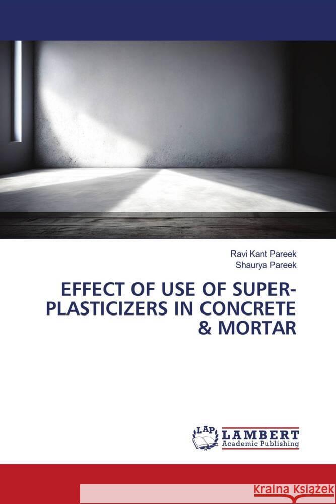 EFFECT OF USE OF SUPER-PLASTICIZERS IN CONCRETE & MORTAR Pareek, Ravi Kant, Pareek, Shaurya 9786206167341 LAP Lambert Academic Publishing - książka