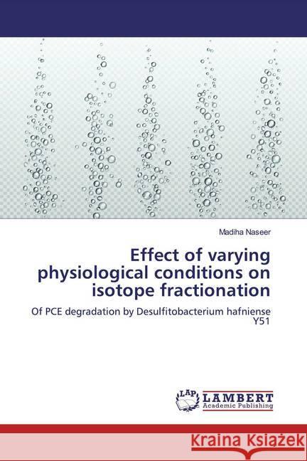 Effect of varying physiological conditions on isotope fractionation : Of PCE degradation by Desulfitobacterium hafniense Y51 Naseer, Madiha 9783659769481 LAP Lambert Academic Publishing - książka