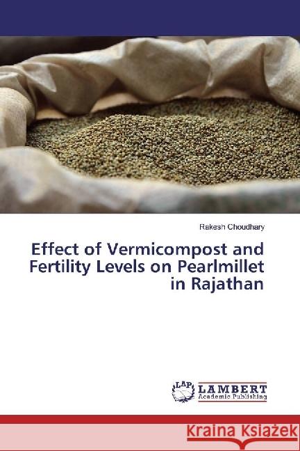 Effect of Vermicompost and Fertility Levels on Pearlmillet in Rajathan Choudhary, Rakesh 9783659913914 LAP Lambert Academic Publishing - książka