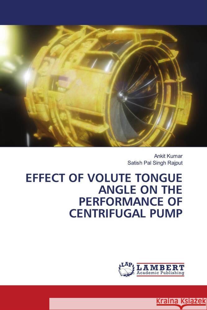 Effect of Volute Tongue Angle on the Performance of Centrifugal Pump Ankit Kumar Satish Pal Singh Rajput 9786208117177 LAP Lambert Academic Publishing - książka