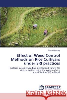 Effect of Weed Control Methods on Rice Cultivars under SRI practices Pandey, Sharad 9783659182983 LAP Lambert Academic Publishing - książka