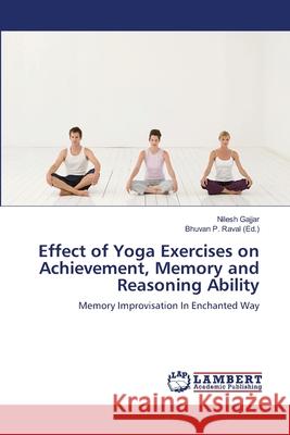 Effect of Yoga Exercises on Achievement, Memory and Reasoning Ability Nilesh Gajjar, Bhuvan P Raval 9783659115523 LAP Lambert Academic Publishing - książka