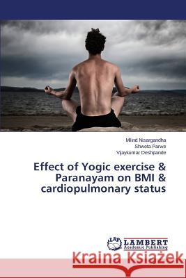 Effect of Yogic exercise & Paranayam on BMI & cardiopulmonary status Nisargandha Milind                       Parwe Shweta                             Deshpande Vijaykumar 9783659369506 LAP Lambert Academic Publishing - książka