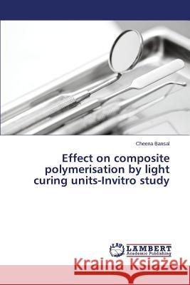 Effect on composite polymerisation by light curing units-Invitro study Bansal Cheena 9783659761973 LAP Lambert Academic Publishing - książka