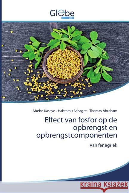 Effect van fosfor op de opbrengst en opbrengstcomponenten : Van fenegriek Kasaye, Abebe; Ashagre, Habtamu; Abraham, Thomas 9786200605665 GlobeEdit - książka