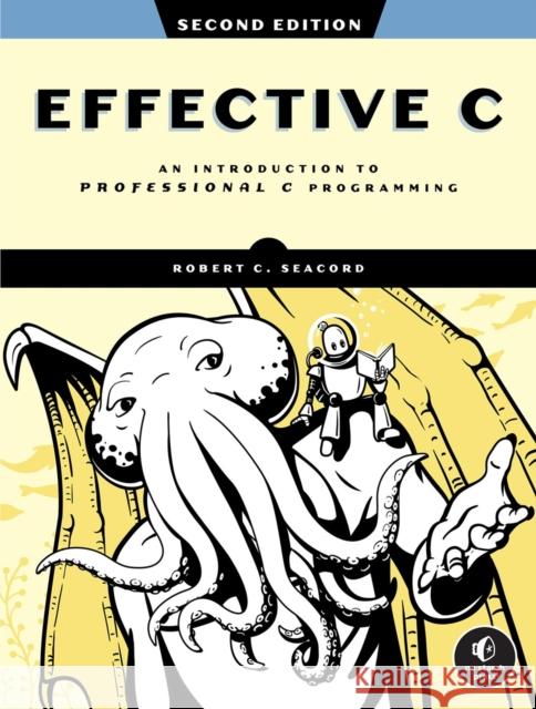 Effective C, 2nd Edition: An Introduction to Professional C Programming Robert C. Seacord 9781718504127 No Starch Press,US - książka