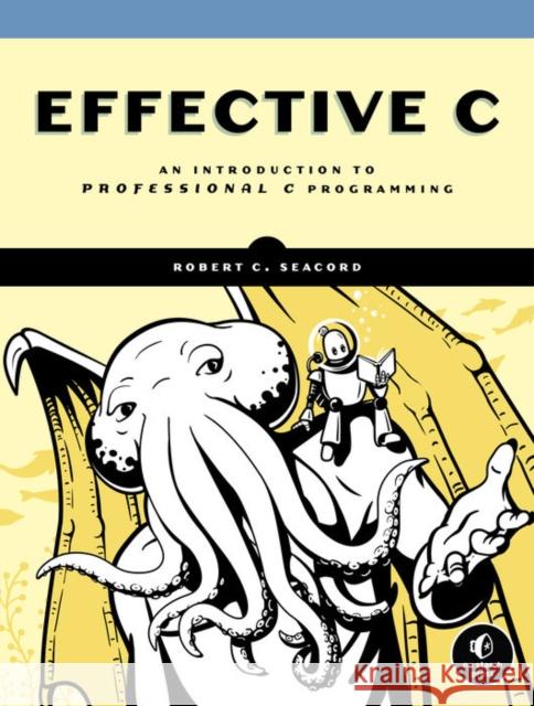 Effective C: An Introduction to Professional C Programming Seacord, Robert C. 9781718501041 No Starch Press - książka