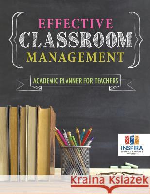 Effective Classroom Management Academic Planner for Teachers Inspira Journals, Planners &. Notebooks 9781645213444 Inspira Journals, Planners & Notebooks - książka