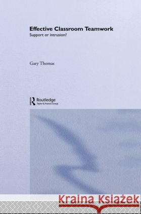 Effective Classroom Teamwork : Support or Intrusion? Gary Thomas Gary Thomas 9780415080484 Routledge - książka