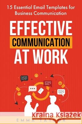 Effective Communication at Work: 15 Essential Email Templates for Business Communication Emma Taylor 9781962625265 Boost Template LLC - książka