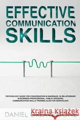 Effective Communication Skills: Psychology Guide for Conversation in Marriage, in Relationship, in Business Professional, Public Speaking. Communicati Daniel Greavestone 9781093374667 Independently Published - książka