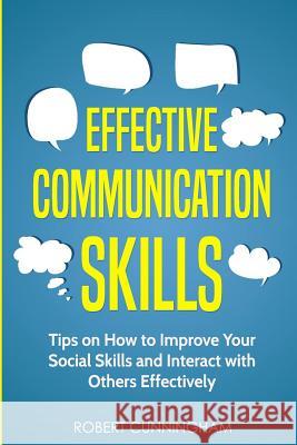 Effective Communication Skills: Tips on How to Improve Your Social Skills and Interact with Others Effectively Robert Cunningham 9781791358044 Independently Published - książka