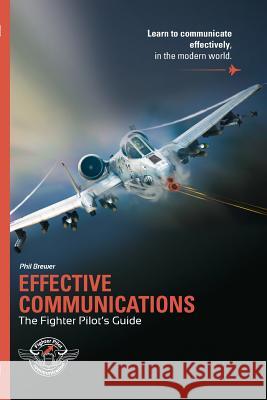 Effective Communications: The Fighter Pilots Guide Phil Brewer Rachel Beard Valentina Faussone 9781517763176 Createspace - książka