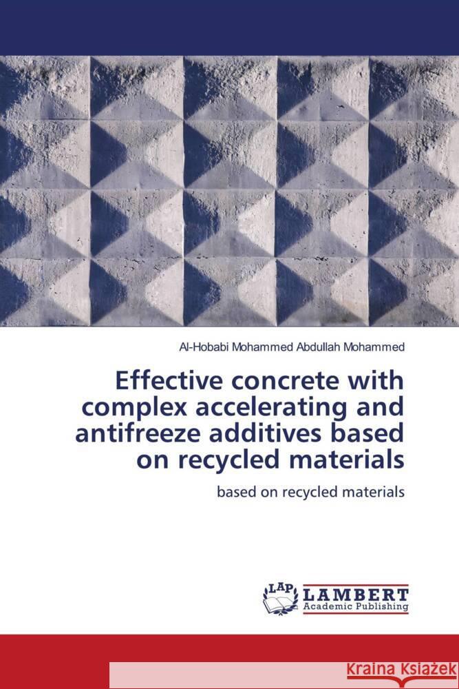 Effective concrete with complex accelerating and antifreeze additives based on recycled materials Mohammed Abdullah Mohammed, Al-Hobabi 9786204977751 LAP Lambert Academic Publishing - książka