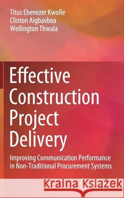 Effective Construction Project Delivery: Improving Communication Performance in Non-Traditional Procurement Systems Kwofie, Titus Ebenezer 9783030493738 Springer - książka