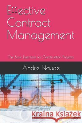 Effective Contract Management: The Basic Essentials for Construction Projects Andre Naude 9781726839471 Independently Published - książka