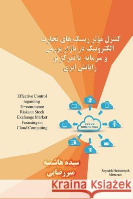 Effective Control regarding E-commerce Risks in Stock Exchange Market Focusing on Cloud Computing Mirrezaei, Seyedeh Hashemiyeh 9781729643709 Createspace Independent Publishing Platform - książka