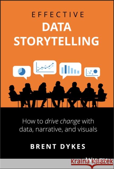 Effective Data Storytelling: How to Drive Change with Data, Narrative and Visuals Dykes, Brent 9781119615712 John Wiley & Sons Inc - książka