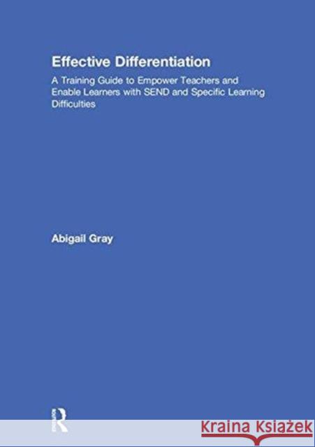 Effective Differentiation: A Training Guide to Empower Teachers and Enable Learners with Send and Specific Learning Difficulties Abigail Gray 9781138502826 Routledge - książka