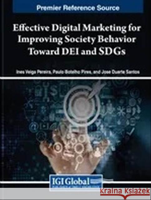 Effective Digital Marketing for Improving Society Behavior Toward DEI and SDGs In?s Veiga Pereira Paulo Botelho Pires Jos? Duarte Santos 9781668489840 IGI Global - książka