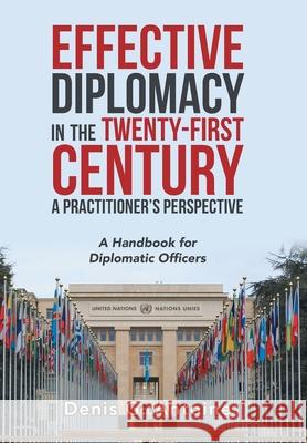 Effective Diplomacy in the Twenty-First Century a Practitioner's Perspective: A Handbook for Diplomatic Officers Denis G. Antoine 9781796097788 Xlibris Us - książka