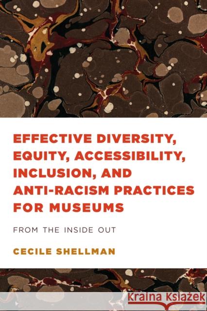 Effective Diversity, Equity, Accessibility, Inclusion, and Anti-Racism Practices for Museums: From the Inside Out Cecile Shellman 9781538156001 Rowman & Littlefield - książka