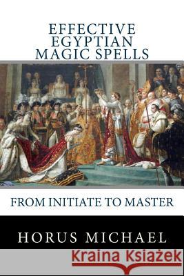 Effective Egyptian Magic Spells: From Initiate to Master Horus Michael 9781495489198 Createspace - książka