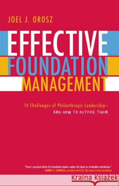 Effective Foundation Management: 14 Challenges of Philanthropic Leadership-And How to Outfox Them Orosz, Joel J. 9780759109865 Altamira Press - książka