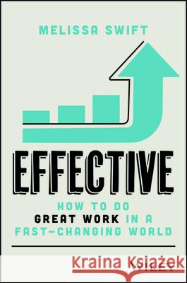 Effective: How to Do Great Work in a Fast-Changing World Melissa Swift 9781394377497 Wiley - książka