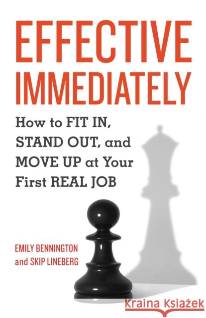 Effective Immediately: How to FIT IN, STAND OUT, and MOVE UP at Your First REAL Job Bennington, Emily 9781580089999 Ten Speed Press - książka