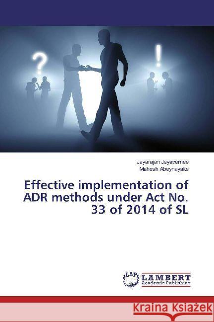 Effective implementation of ADR methods under Act No. 33 of 2014 of SL Jeyavernee, Jayarajan; Abeynayake, Mahesh 9783330060432 LAP Lambert Academic Publishing - książka