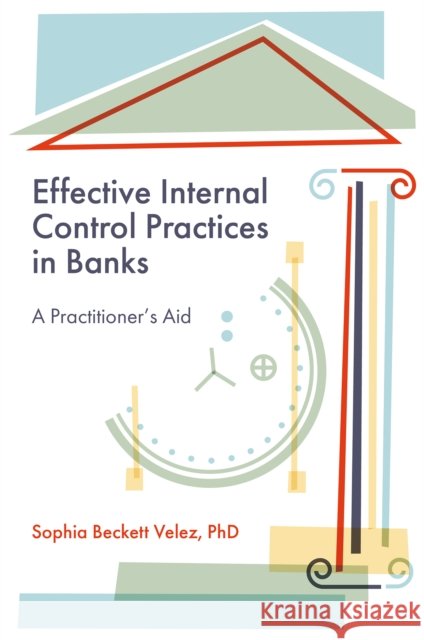 Effective Internal Control Practices in Banks: A Practitioner's Aid Sophia Beckett (International Leadership Association (ILA), USA) Velez 9781836629733 Emerald Publishing Limited - książka