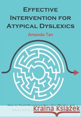 Effective Intervention for Atypical Dyslexics: How to Teach Nonresponders when Phonics and Whole Word Intervention Just Don't Cut It Amanda Tan Swee Ching 9781709276842 Independently Published - książka