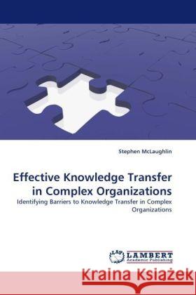 Effective Knowledge Transfer in Complex Organizations Stephen McLaughlin (University of Edinburgh) 9783838345611 LAP Lambert Academic Publishing - książka