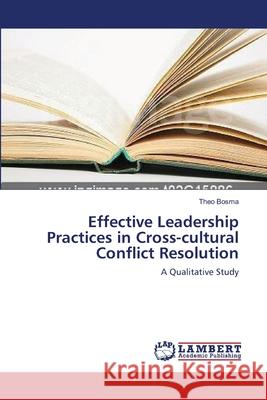 Effective Leadership Practices in Cross-cultural Conflict Resolution Theo Bosma 9783838300665 LAP Lambert Academic Publishing - książka