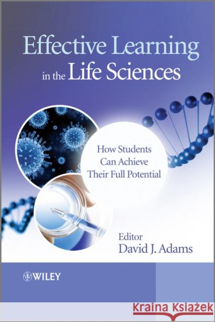 Effective Learning in the Life Sciences: How Students Can Achieve Their Full Potential Adams, David J. 9780470661574 John Wiley & Sons Inc - książka