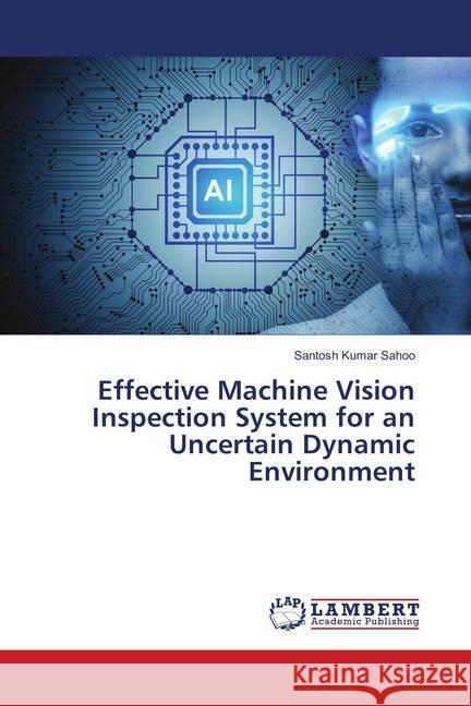 Effective Machine Vision Inspection System for an Uncertain Dynamic Environment Sahoo, Santosh Kumar 9786138325857 LAP Lambert Academic Publishing - książka