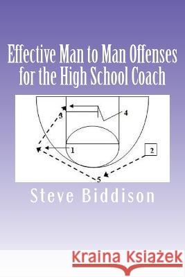 Effective Man to Man Offenses for the High School Coach Steve Biddison   9781489524164 Createspace Independent Publishing Platform - książka