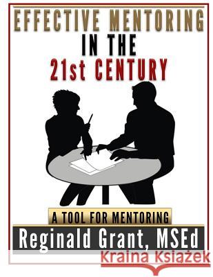 Effective Mentoring in the 21st Century: A Tool for Mentoring. Msed Reginald Grant 9781542971126 Createspace Independent Publishing Platform - książka