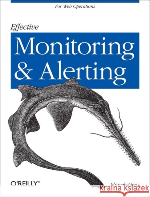 Effective Monitoring and Alerting: For Web Operations Ligus, Slawek 9781449333522 O'Reilly Media - książka