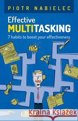 Effective Multitasking: 7 Habits to Boost Your Effectiveness Piotr Nabielec Mikolaj Walanus 9788393760701 Piogress Piotr Nabielec - książka