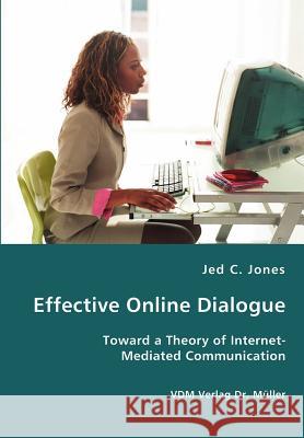 Effective Online Dialogue - Toward a Theory of Internet-Mediated Communication Jed C Jones 9783836426831 VDM Verlag Dr. Mueller E.K. - książka