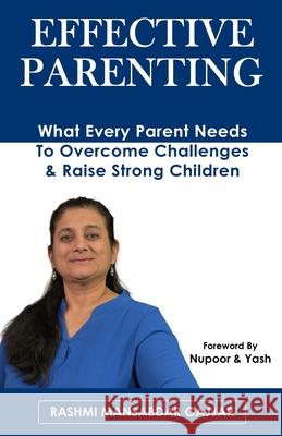 Effective Parenting: What Every Parent Needs To Overcome Challenges & Raise Strong Children Yash, Nupoor &. 9781725905399 Createspace Independent Publishing Platform - książka