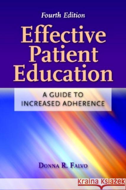 Effective Patient Education: A Guide to Increased Adherence: A Guide to Increased Adherence Falvo, Donna 9780763766252 Jones & Bartlett Publishers - książka