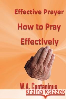 Effective Prayer: How to Pray Effectively W. Antwan Contagious 9781633830066 Speedy Publishing LLC - książka