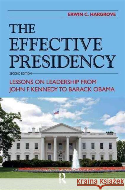 Effective Presidency: Lessons on Leadership from John F. Kennedy to Barack Obama Erwin C. Hargrove 9781612054346 Paradigm Publishers - książka