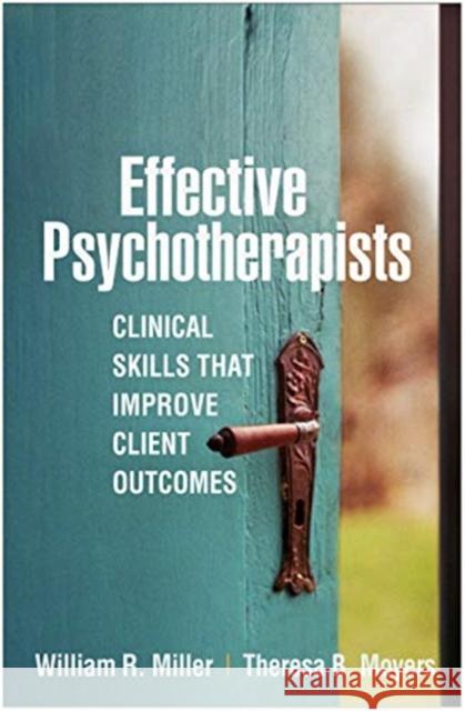 Effective Psychotherapists: Clinical Skills That Improve Client Outcomes William R. Miller Theresa B. Moyers 9781462545353 Guilford Publications - książka