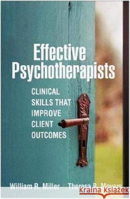 Effective Psychotherapists: Clinical Skills That Improve Client Outcomes William R. Miller Theresa B. Moyers 9781462546893 Guilford Publications - książka