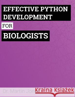 Effective Python Development for Biologists: Tools and techniques for building biological programs Jones, Martin 9781539103035 Createspace Independent Publishing Platform - książka